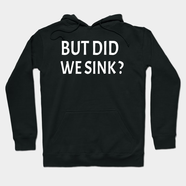 But did we sink :Gift for Sailor, Sailor Gift, Sailing , Sailing , Boating , Boating Gift, Captain Gift, Funny Captain Hoodie by First look